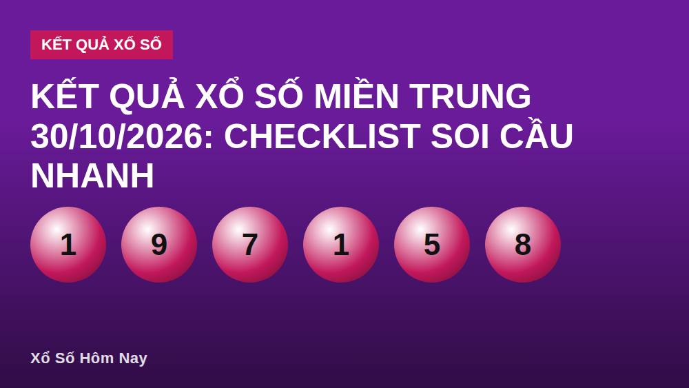 Kết quả xổ số miền Trung 30/10/2026: Checklist soi cầu nhanh